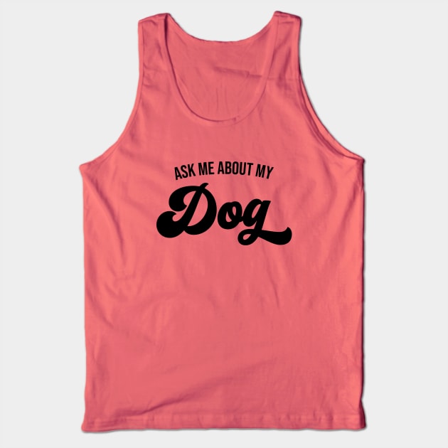 Ask Me About My Dog Tank Top by KodiakMilly